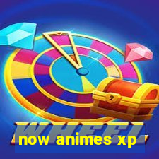 now animes xp